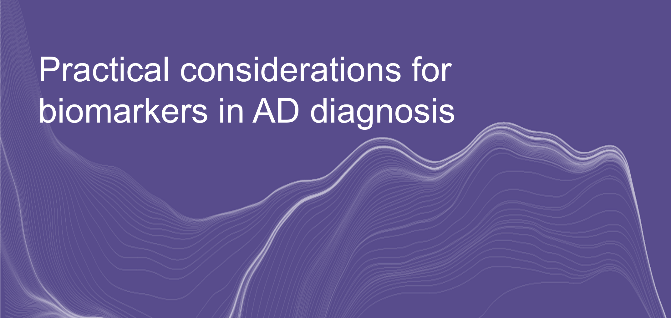Practical considerations for AD biomarkers